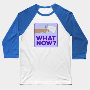 What Now!? Baseball T-Shirt